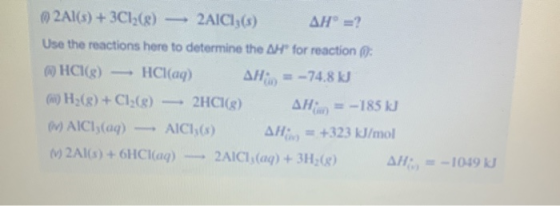 2Al(s) + 3Cl2(8) - 2AICI,(s) AH =? Use the reactions here to determine the AH for reaction : ® HCI(g) — HCl(aq) AH;, = -74.8