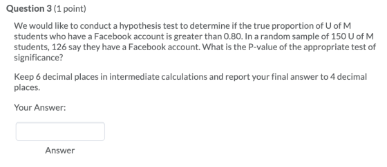 Question 3 (1 point) We would like to conduct a hypothesis test to determine if the true proportion of U of M students who ha