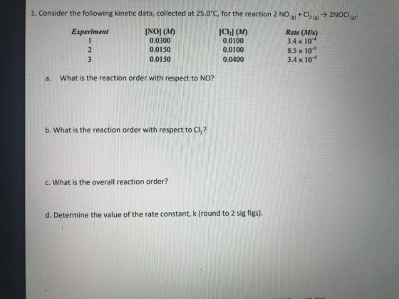 1. Consider the following kinetic data, collected at 25.0°C, for the reaction 2 NO. + Cl2 → 2NOCI Experiment INOJM) 0.0300 0.