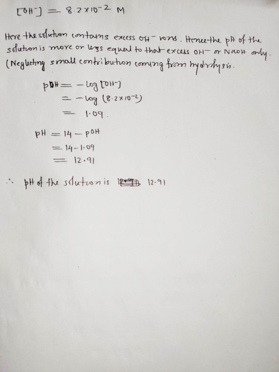[OH-] = 8.2x10-2 M Here the solution contains excess of was. Hence the pH of the solution is more or less equal to that exces