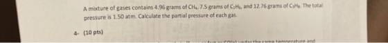 A mixture of gases contains 4.96 grams of CH, 7.5 grams of CxHs, and 12.76 grams of Ho. The total pressure is 1.50 atm. Calcu