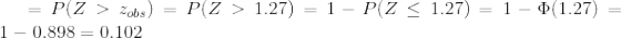 =P(Z>z_{obs}) = P(Z>1.27) = 1 - P(Z\leq 1.27) = 1 - \Phi(1.27) = 1 - 0.898 =0.102