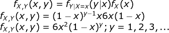fx,x(x,y) = fy|x=xly\x)fx(x) fx,x(x,y) = (1 - x)y-1x6x(1 – x) fx.x(x,y) = 6x2(1 - x); y = 1,2,3,...