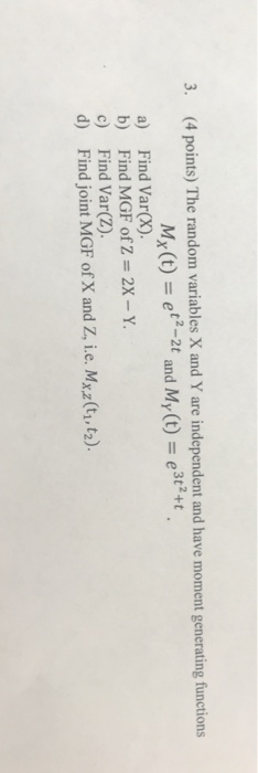 3. (4 points) The random variables X and Y are independent and have moment generating functions Find Var(X).x (t) =er-2t and