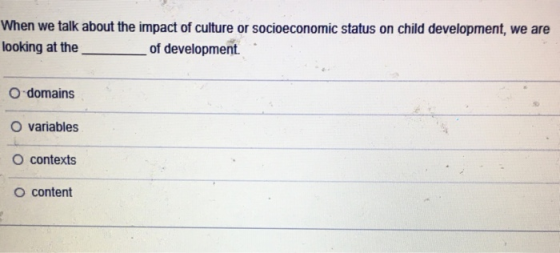 When we talk about the impact of culture or socioeconomic status on child development, we are looking at theof O domains O va