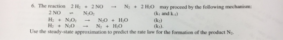 6. The reaction 2 H + 2 NO N ; + 2 H20 may proceed by the following mechanism: 2 NO - N20 (kand k) H + N202 + NO + H2O (kz) H