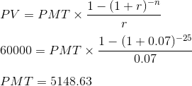 PV = PMT x 1-(1+r)-n 60000 = PMT X- 1- (1 + 0.07)-25 0.07 PMT = 5148.63