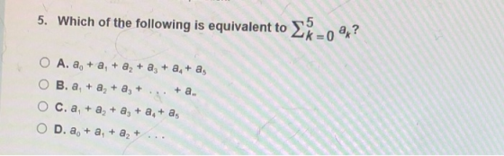 5. Which of the following is equivalent to XL O A. a, + a, + a2 + a, + a, a, O B. a, + a2 + a, + ... + a. O c. a, + a + a, +