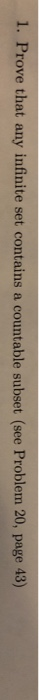1. Prove that any infinite set contains a countable subset (see Problem 20, page 43)