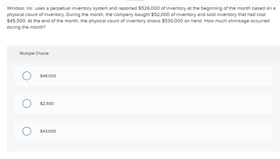 Windsor, Inc. uses a perpetual inventory system and reported $526,000 of inventory at the beginning of the month based on a p