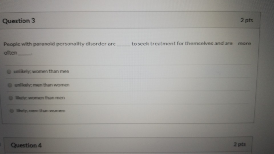 Question 3 2 pts _ to seek treatment for themselves and are more People with paranoid personality disorder are _ often unlike