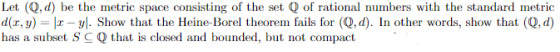 Let (Q, d) be the metric space consisting of the set Q of rational numbers with the standard metric d(x, y) = |x-yl. Show tha