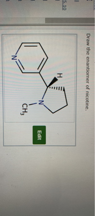 Draw the enantiomer of nicotine. 5.10 Edit CH3