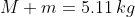 M+m=5.11\,kg