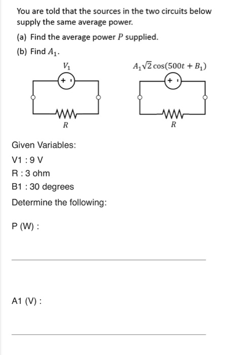 You are told that the sources in the two circuits below supply the same average power. (a) Find the average power supplied. (