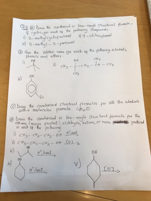 G brao fhe cendeuserl or line- cingle struchval foimela if cyclic, or each tto following dmpeu ne- i) 3-methyl cyclopentanel· ?4-chlorophenol phenols and ethers CH3 CH ie Bv ?bau) The condensed ghuctural formulas for all the alates uith a molsaular fomwa Cttio ? braw the Condensed or fine-angle struc hrou formula for the alk ane Cmajp: produet ),aldehyde, ketonu, or nrducd each of he olluving oft O4 t hat