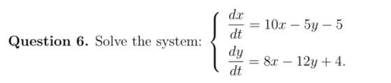 dax 10х — 5у — 5 dt Question 6. Solve the system: dy 8х — 12у + 4. dt