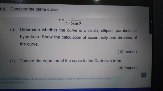 1 = (c). Consider the plane curve 1 5-5sin (i). Determine whether the curve is a circle, ellipse, parabola or hyperbola. Show