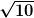 \boldsymbol{\sqrt{10}}