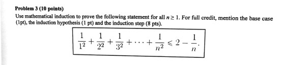 Problem 3 (10 points) Use mathematical induction to prove the following statement for all n 21. For full credit, mention the base case (1pt), the induction hypothesis (1 pt) and the induction step (8 pts). 12 22 32
