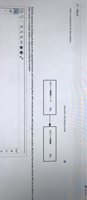 Review - Part A Draw a mechanism for this reaction Interactive 3D display mode HỰC – –H NH HC- Edit the reaction by drawing a