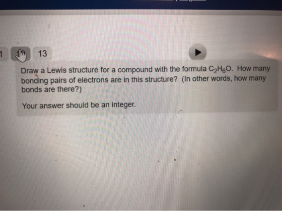 1 1 13 Draw a Lewis structure for a compound with the formula C2H80. How many bonding pairs of electrons are in this structur