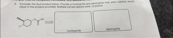 9. Consider the SN2 product below. Provide a nucleophile and electrophile the below. Provide a nucleophile and electrophile t