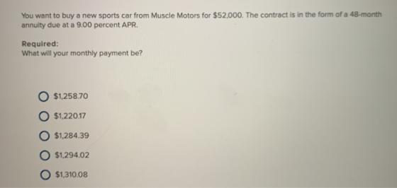 You want to buy a new sports car from Muscle Motors for $52,000. The contract is in the form of a 48-month annuity due at a 9