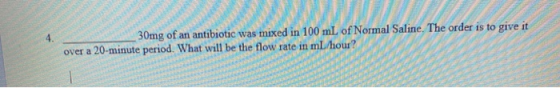ANATO 30mg of an antibiotic was mixed in 100 mL of Normal Saline. The order is to give it over a 20-minute period. What will