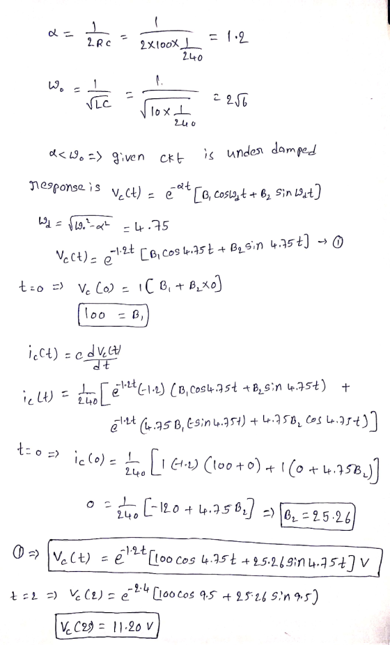 2= ZRC = 1.9 2x100x as the stone = 12 w stare most = 2560 240 10 240 d< Wo => given ckt is under damped response is vect) = è