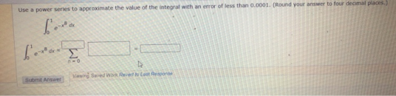 Use a power series to approximate the value of the integral with an error of less than 0.0001. (Round your answer to four dec