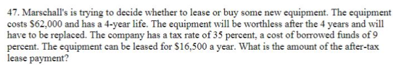 47. Marschalls is trying to decide whether to lease or buy some new equipment. The equipment costs $62.000 and has a 4-year