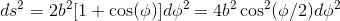 ds^2=2b^2[1+\cos(\phi)]d\phi^2=4b^2\cos^2(\phi/2)d\phi^2