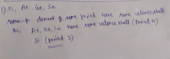 1) si, As, Ge, se lor same p element of same period have some valence shell 80 As, he, se have same valence shell (period u s