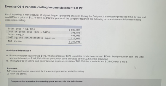 Exercise 06-4 Variable costing income statement LO P2 Kenzi Kayaking, a manufacturer of kayaks, began operations this year. D