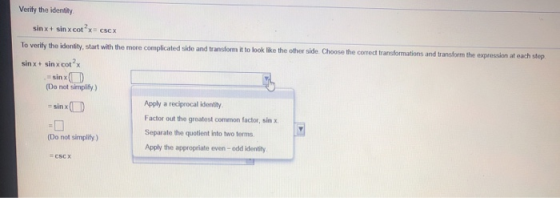 Verify the identity sin x + sin x cotxcScx To verify the identity, start with the more complicated side and transform it to l