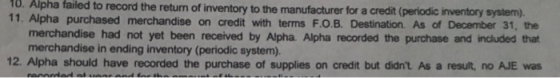 10. Alpha failed to record the return of inventory to the manufacturer for a credit (periodic inventory system). 11. Alpha pu