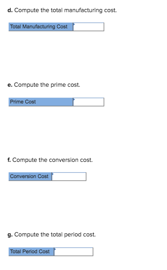 d. Compute the total manufacturing cost. Total Manufacturing Cost e. Compute the prime cost. Prime Cost f. Compute the conver