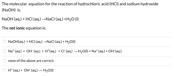 The molecular equation for the reaction of hydrochloric acid (HCI) and sodium hydroxide (NaOH) is, NaOH (aq.) + HCl (aq.) -Na
