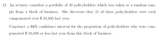 12. An actuary considers a portfolio of 40 policyholders which was taken as a random sam- ple from a block of business. She d