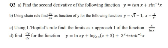 Q2 a) Find the second derivative of the following function y = tan x + sin-1x b) Using chain rule find any as function of y f