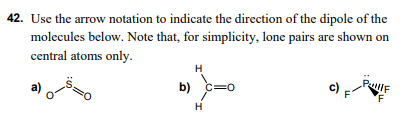 42. Use the arrow notation to indicate the direction of the dipole of the molecules below. Note that, for simplicity, lone pa