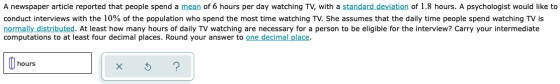 A newspaper article reported that people spend a mean of 6 hours per day watching TV, with a standard deviation of 1.8 hours.