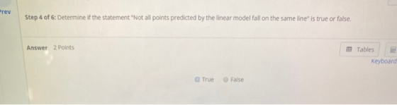 =rev Step 4 of 6: Determine if the statement Not all points predicted by the linear model fall on the same line is true or