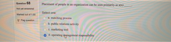 Question 68 Not yet answered Placement of people in an organization can be seen primarily as a(n) Marked out of 1,00 Flag que