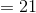 = 21