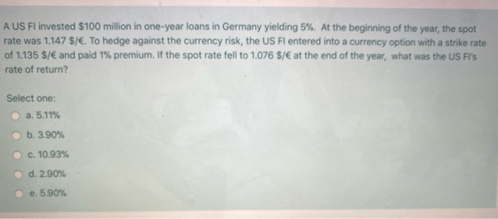 A US Fl invested $100 million in one-year loans in Germany yielding 5%. At the beginning of the year, the spot rate was 1.147