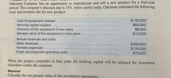 Oakmont Company has an opportunity to manufacture and sell a new product for a four-year period. The companys discount rate