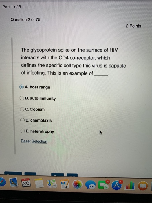 Part 1 of 3 - Question 2 of 75 2 Points The glycoprotein spike on the surface of HIV interacts with the CD4 co-receptor, whic
