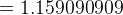 =1.159090909
